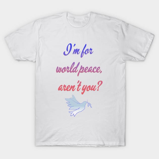 I'm for world peace, aren't you? T-Shirt by IFED